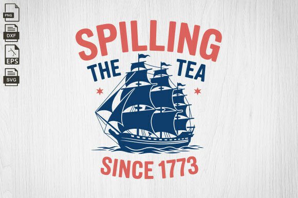 Spilling the Tea Since 1773, 4th of July Graphics